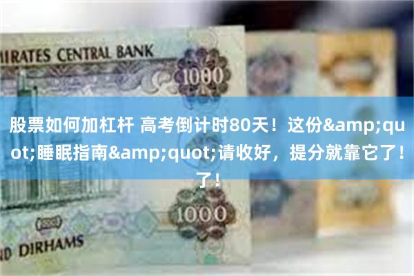 股票如何加杠杆 高考倒计时80天！这份&quot;睡眠指南&quot;请收好，提分就靠它了！