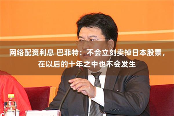 网络配资利息 巴菲特：不会立刻卖掉日本股票，在以后的十年之中也不会发生