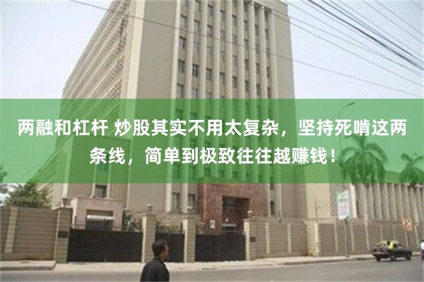 两融和杠杆 炒股其实不用太复杂，坚持死啃这两条线，简单到极致往往越赚钱！