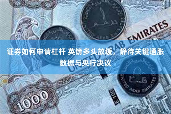 证券如何申请杠杆 英镑多头放缓，静待关键通胀数据与央行决议