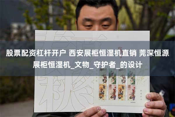 股票配资杠杆开户 西安展柜恒湿机直销 莞深恒源展柜恒湿机_文物_守护者_的设计
