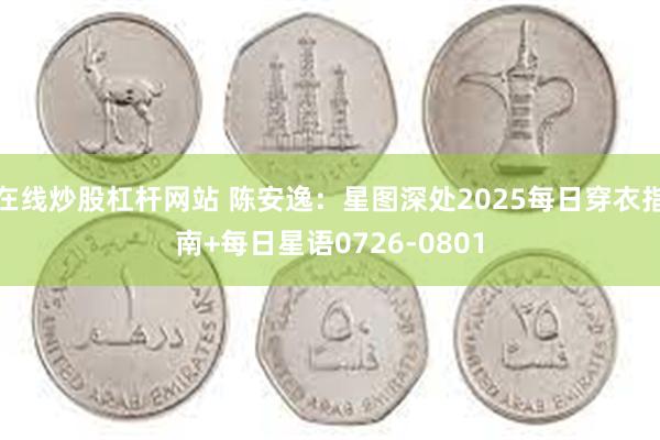 在线炒股杠杆网站 陈安逸：星图深处2025每日穿衣指南+每日星语0726-0801