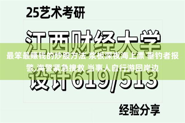 最笨最赚钱的炒股方法 浆板深夜海上漂 垂钓者报警,海警紧急搜救 当事人自行游回岸边