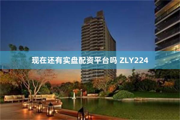 现在还有实盘配资平台吗 ZLY224